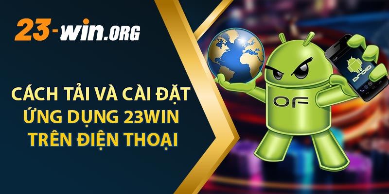 Cách Tải Và Cài Đặt Ứng Dụng 23win Trên Điện Thoại