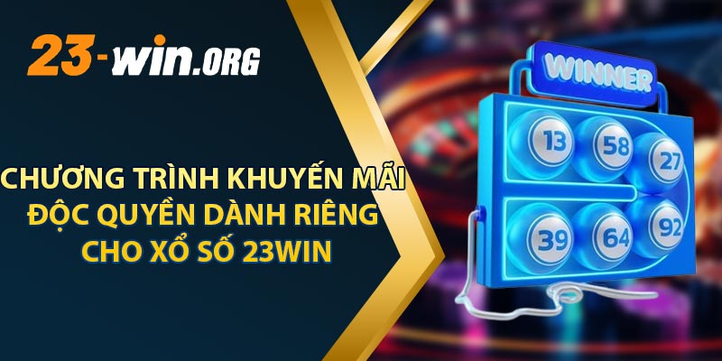 Chương Trình Khuyến Mãi Độc Quyền Dành Riêng Cho Xổ Số 23win