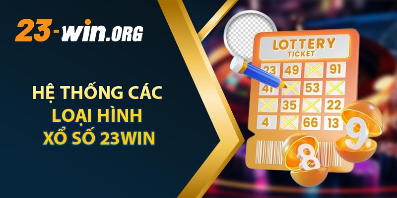 Hệ Thống Các Loại Hình Xổ Số 23win