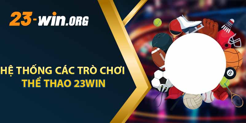 Hệ Thống Các Trò Chơi Thể Thao 23win