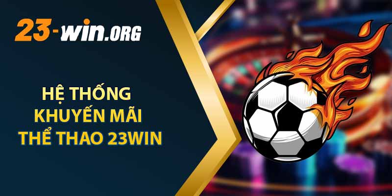 Hệ Thống Khuyến Mãi Thể Thao 23win