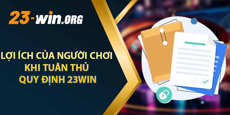 Lợi Ích Của Người Chơi Khi Tuân Thủ Quy Định 23win