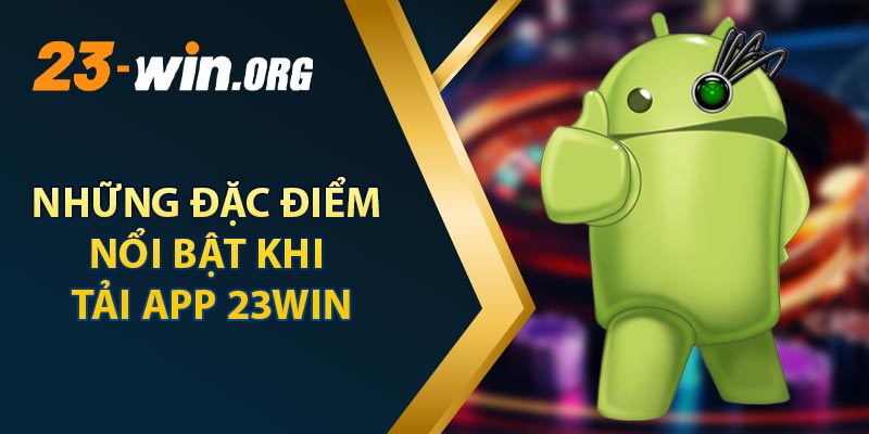 Những Đặc Điểm Nổi Bật Khi Tải App 23win