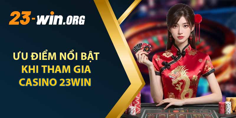 Những Ưu Điểm Nổi Bật Khi Tham Gia Casino 23win