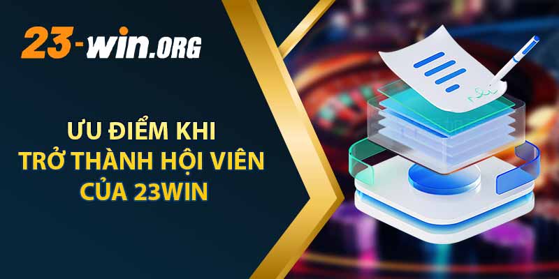 Ưu Điểm Khi Trở Thành Hội viên Của 23win