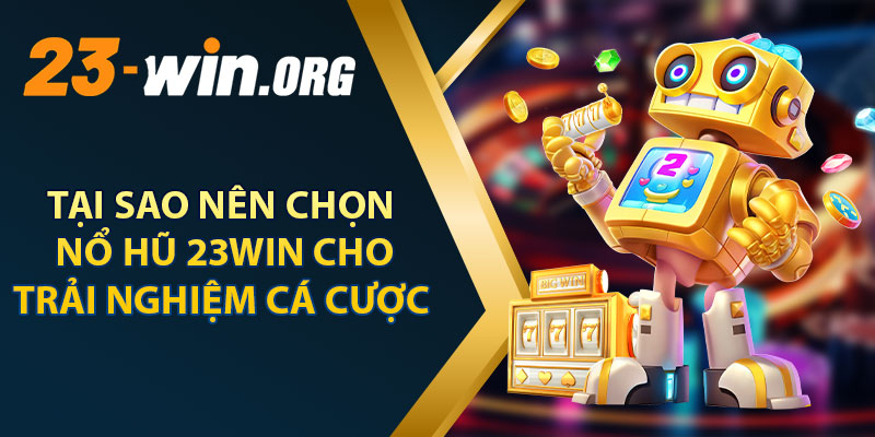 Tại Sao Nên Chọn Nổ Hũ 23win Cho Trải Nghiệm Cá Cược 