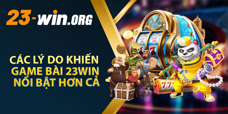 Các Lý Do Khiến Game Bài 23WIN Nổi Bật Hơn Cả