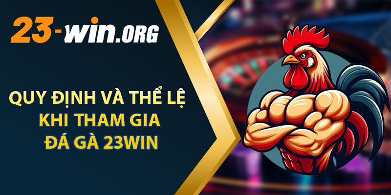 Quy Định Và Thể Lệ Khi Tham Gia Đá Gà 23win