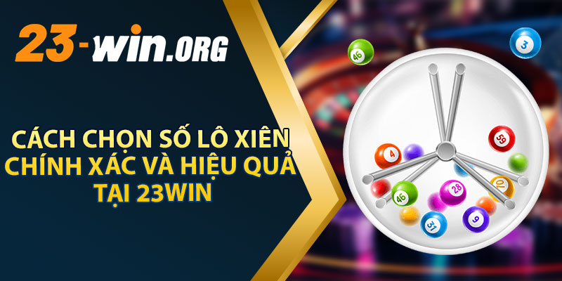 Cách Chọn Số Lô Xiên Chính Xác Và Hiệu Quả Tại 23Win