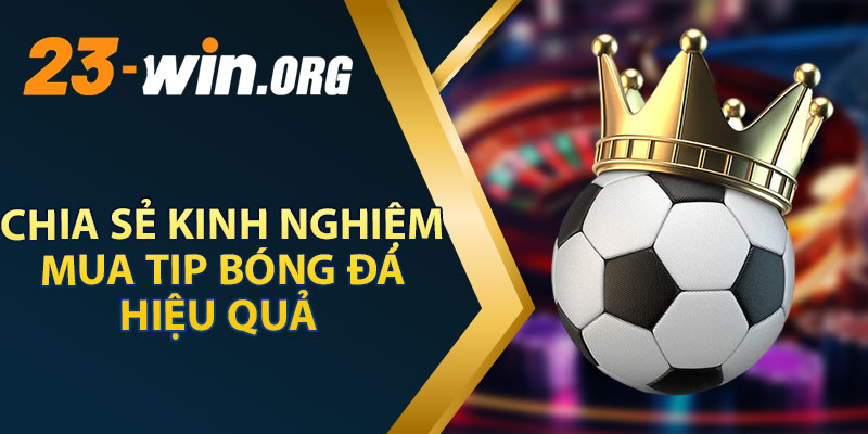 Chia Sẻ Kinh Nghiệm Mua Tip Bóng Đá Hiệu Quả 