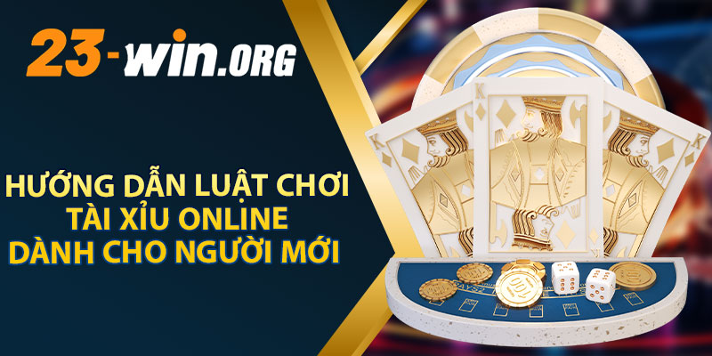 Hướng Dẫn Luật Chơi Tài Xỉu Online Dành Cho Người Mới 