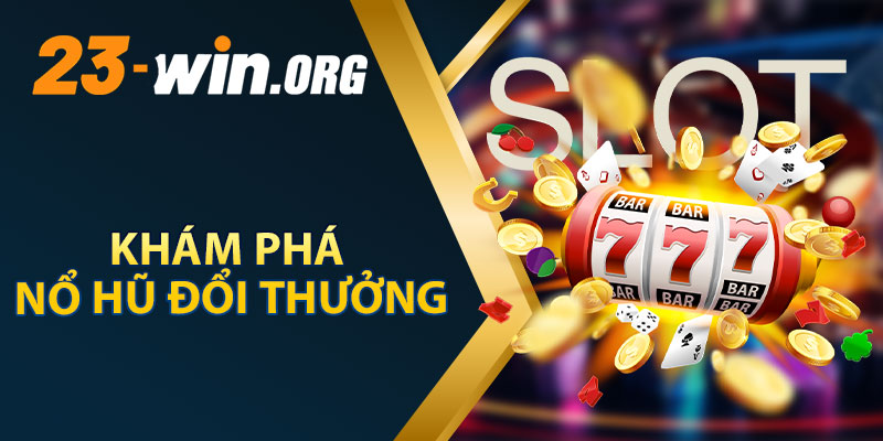 Khám Phá Nổ Hũ Đổi Thưởng