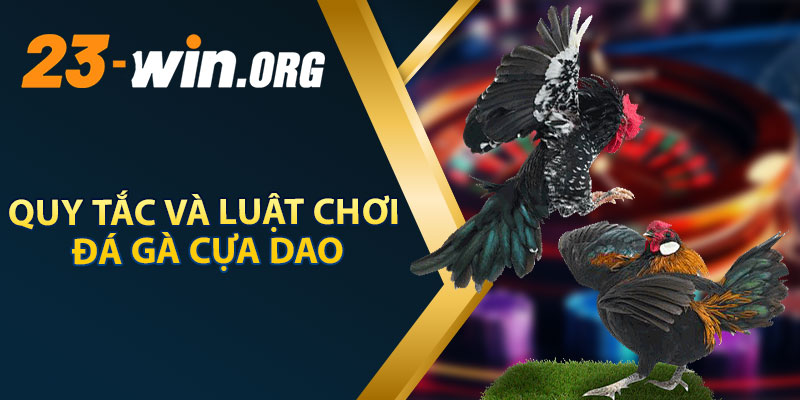 Quy Tắc Và Luật Chơi Đá Gà Cựa Dao