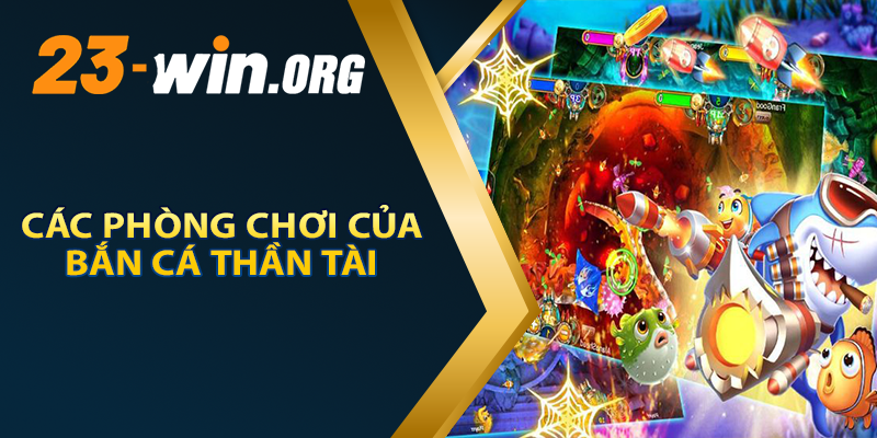 Các Phòng Chơi Của Bắn Cá Thần Tài