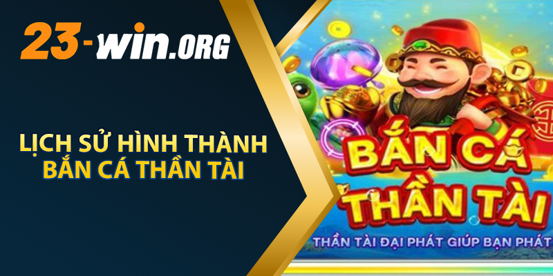 Lịch Sử Hình Thành Bắn Cá Thần Tài